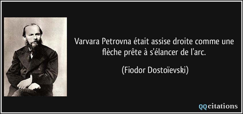 Varvara Petrovna était assise droite comme une flèche prête à s'élancer de l'arc.  - Fiodor Dostoïevski