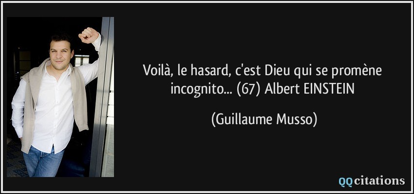Voilà, le hasard, c'est Dieu qui se promène incognito... (67) Albert EINSTEIN  - Guillaume Musso
