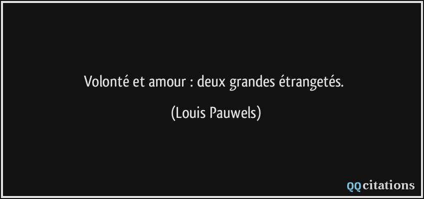Volonté et amour : deux grandes étrangetés.  - Louis Pauwels