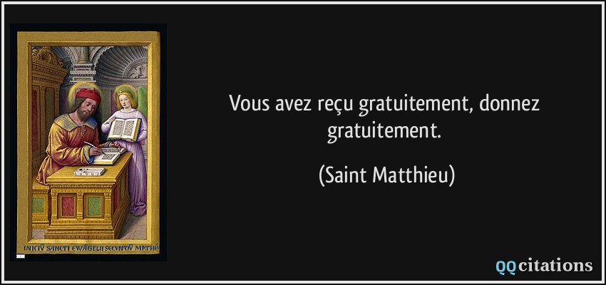 Vous avez reçu gratuitement, donnez gratuitement.  - Saint Matthieu