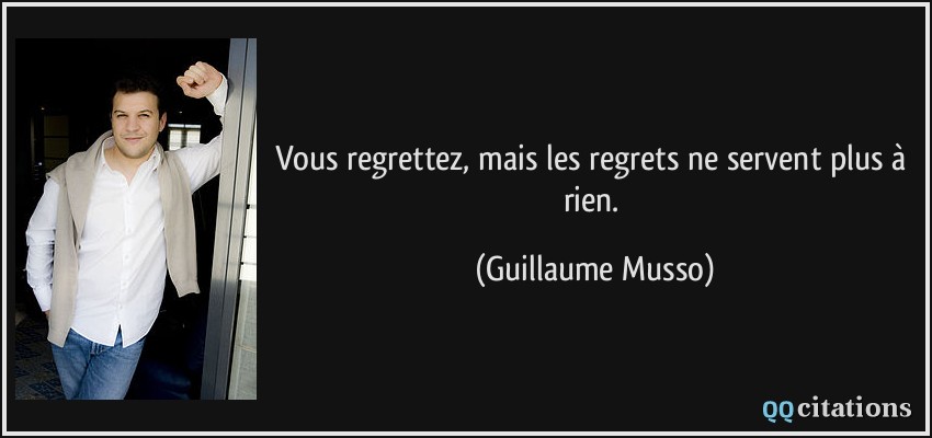 Vous regrettez, mais les regrets ne servent plus à rien.  - Guillaume Musso