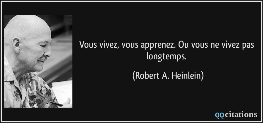 Vous vivez, vous apprenez. Ou vous ne vivez pas longtemps.  - Robert A. Heinlein