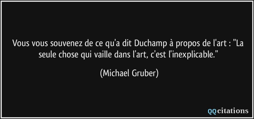 Vous vous souvenez de ce qu'a dit Duchamp à propos de l'art : 