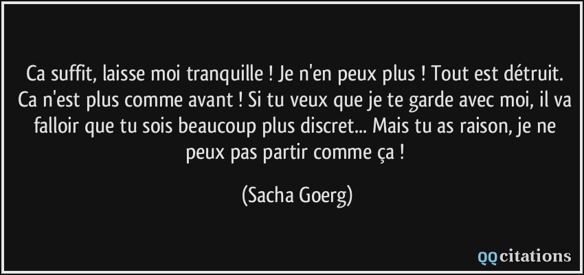Ca suffit, laisse moi tranquille ! Je n�en peux plus