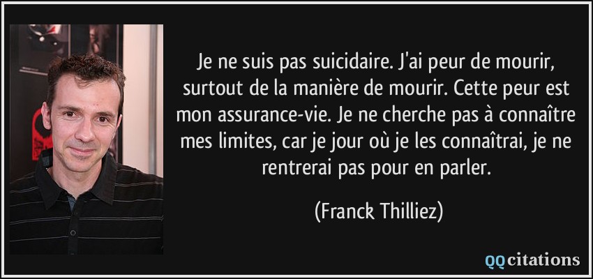 Je ne suis pas suicidaire. J'ai peur de mourir, surtout de la manière