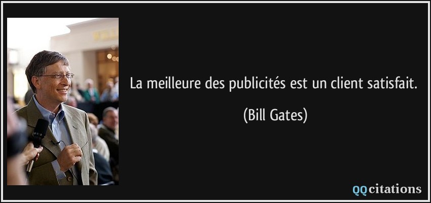 La meilleure des publicités est un client satisfait.