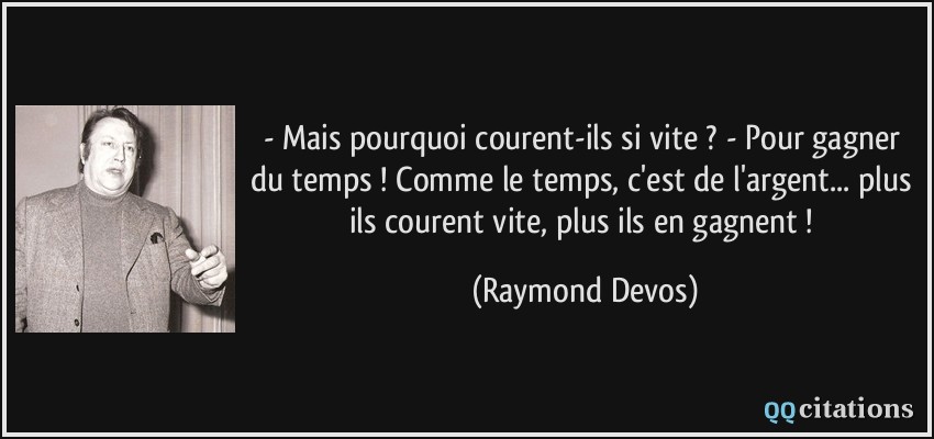 https://qqcitations.com/images-citations/quote-mais-pourquoi-courent-ils-si-vite-pour-gagner-du-temps-comme-le-temps-c-est-de-l-argent-raymond-devos-151570.jpg