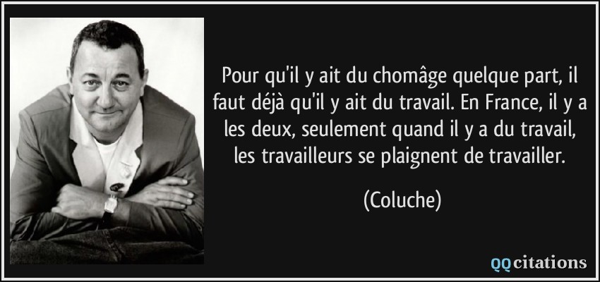 quote-pour-qu-il-y-ait-du-chomage-quelque-part-il-faut-deja-qu-il-y-ait-du-travail-en-france-il-y-a-coluche-167302.jpg